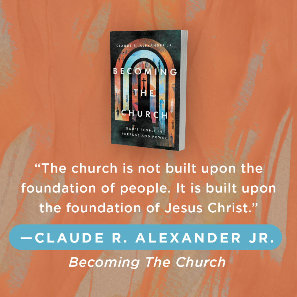 An image of a book cover with the excerpt: The church is not built upon the foundation of people. It is built upon the foundation of Jesus Christ. Claude R Alexander Jr